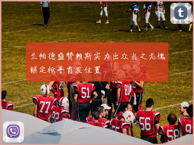 兰帕德盛赞赖斯实力出众当之无愧锁定枪手首发位置